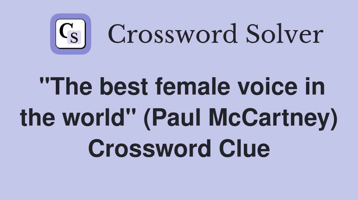 "The best female voice in the world" (Paul McCartney) Crossword Clue Answers Crossword Solver